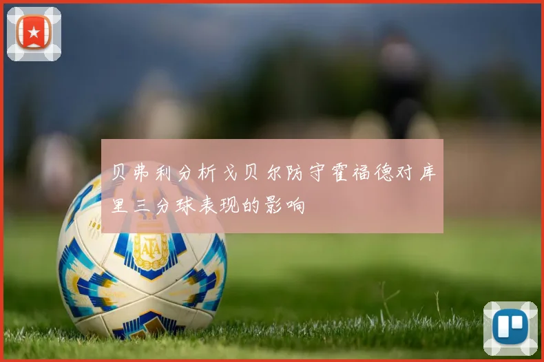 贝弗利分析戈贝尔防守霍福德对库里三分球表现的影响