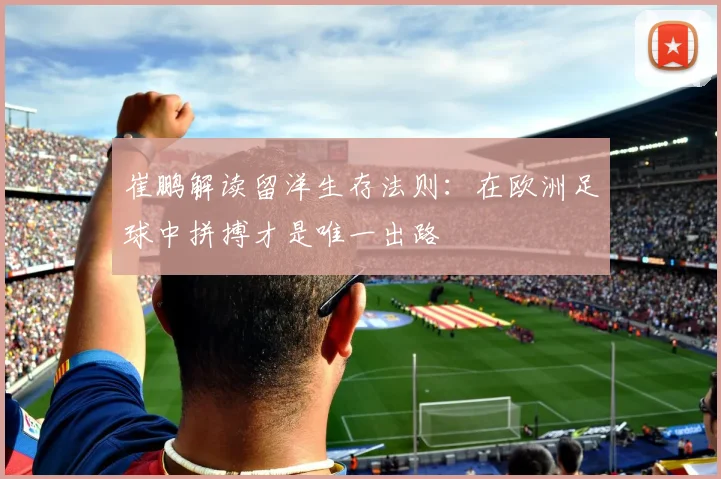 崔鹏解读留洋生存法则：在欧洲足球中拼搏才是唯一出路