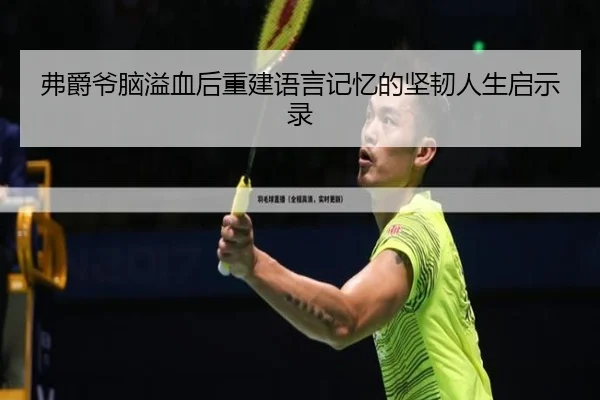 弗爵爷脑溢血后重建语言记忆的坚韧人生启示录（188bet）